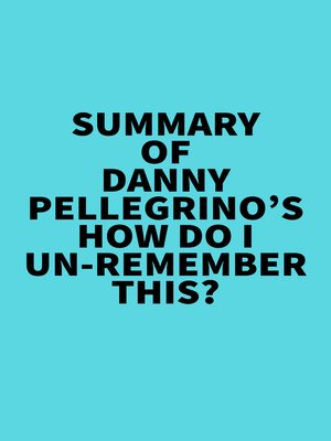 cover image of Summary of Danny Pellegrino's How Do I Un-Remember This?
